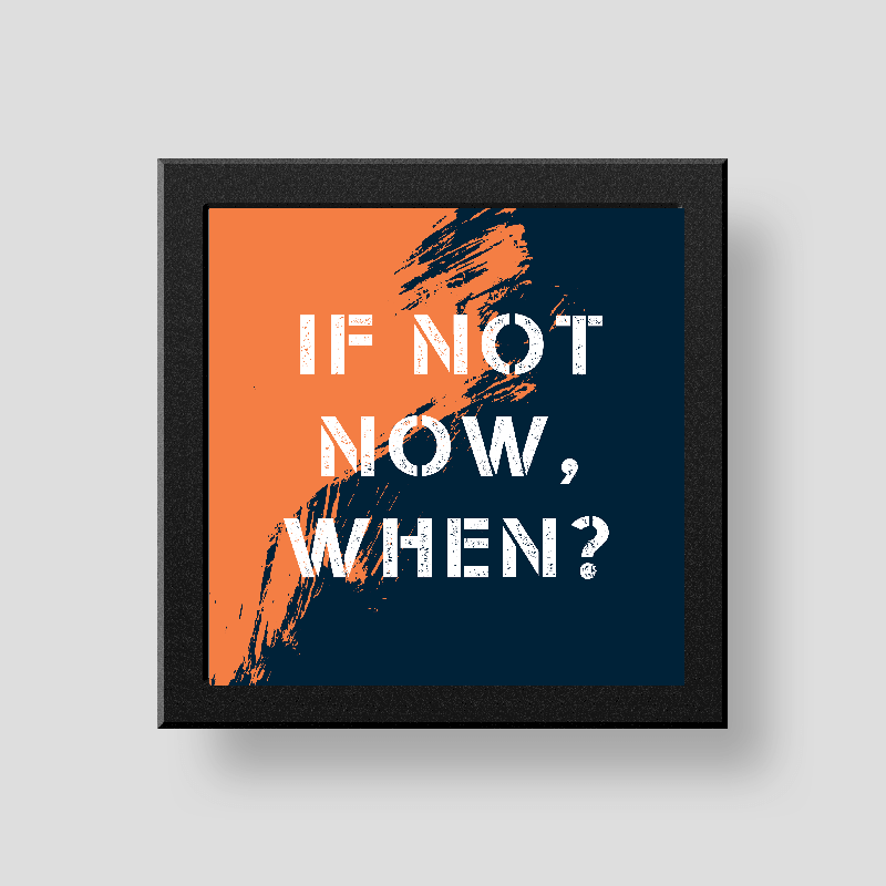 If not now, when? wall/desk décor frame